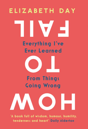 How to Fail: Everything I’ve Ever Learned From Things Going Wrong