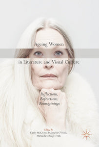 Ageing Women in Literature and Visual Culture: Reflections, Refractions, Reimaginings